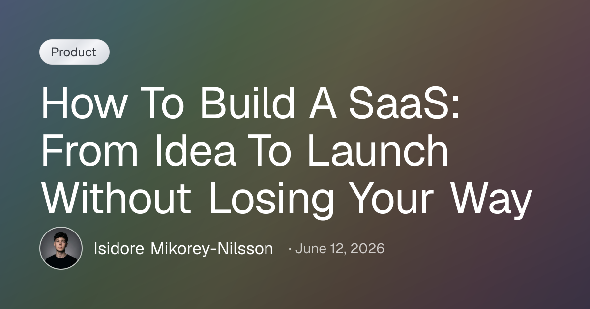 How To Build A SaaS: From Idea To Launch Without Losing Your Way