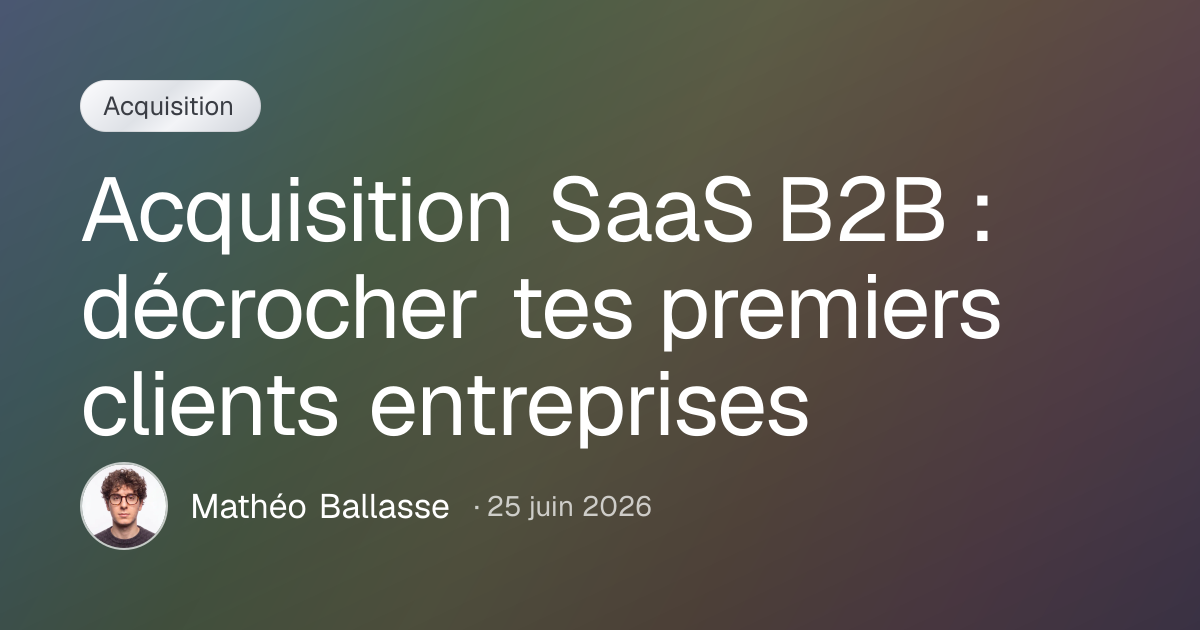 Acquisition SaaS B2B : décrocher tes premiers clients entreprises