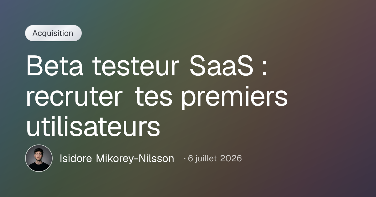 Beta testeur SaaS : recruter tes premiers utilisateurs