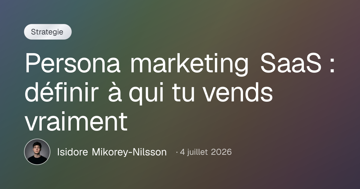 Persona marketing SaaS : définir à qui tu vends vraiment