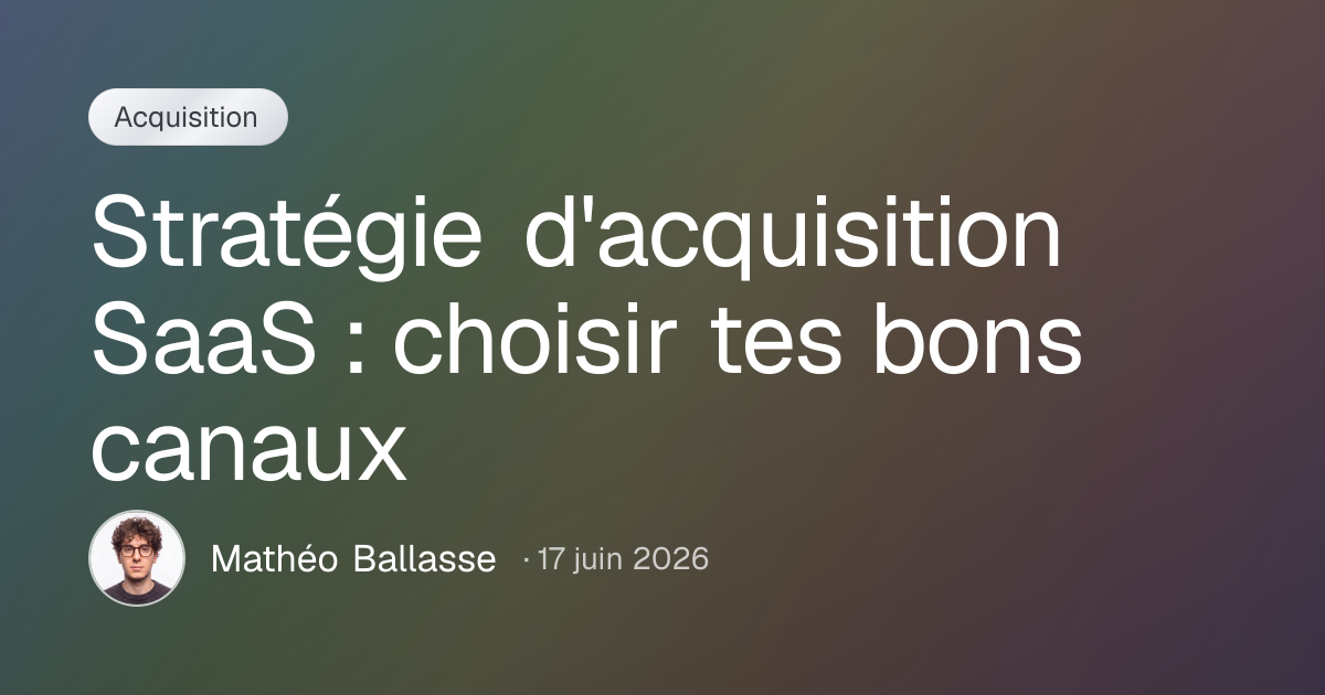 Stratégie d'acquisition SaaS : choisir tes bons canaux